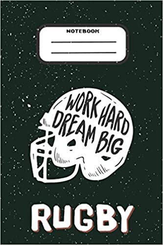 Work Hard Dream Big Rugby Line Notebook: Journal, Diary. Blank Lined Pages. Motivational Cover. Great Gift Idea for Rugby Fan, Player or Coach!