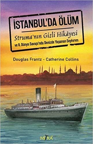 İstanbul'da Ölüm: Struma'nın Gizli Hikayesi ve II. Dünya Savaşı'nda Denizde Yaşanan Soykırım: Struma'nın Gizli Hikayesi ve II. Dünya Savaşı'nda Denizde Yaşanan Soykırım