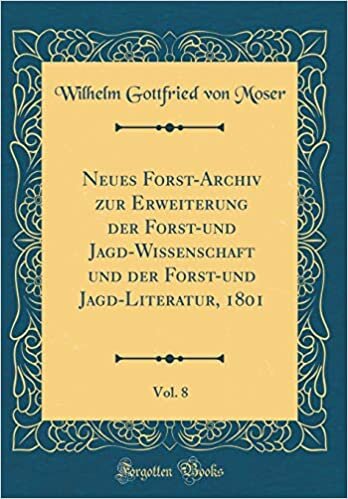 Neues Forst-Archiv zur Erweiterung der Forst-und Jagd-Wissenschaft und der Forst-und Jagd-Literatur, 1801, Vol. 8 (Classic Reprint)