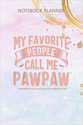 Notebook Planner My Favorite People Call Me Pawpaw Fathers Day: Over 100 Pages, 6x9 inch, Simple, Budget, Daily Journal, Simple, Meal, Agenda