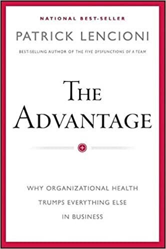 The Advantage: Why Organizational Health Trumps Everything Else In Business (J–B Lencioni Series)