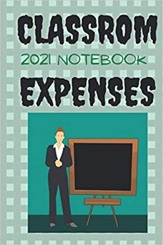 classroom expenses notebook 2021: 2021 Academic Weekly Planner designed for Teachers,date,expense,type,category,method,amount,Class Activity Trackers,"6^9"