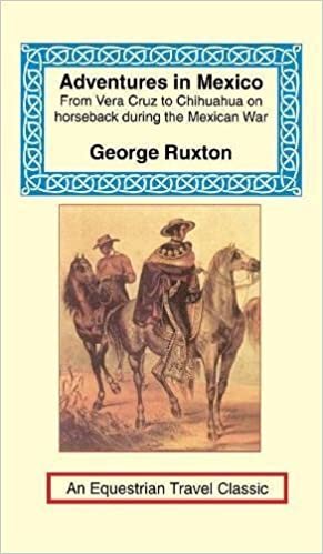 Adventures in Mexico: From Vera Cruz to Chihuahua on Horseback During the Mexican War (Equestrian Travel Classics)