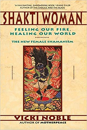 Shakti Woman: Feeling Our Fire, Healing Our World:  The New Female Shamanism