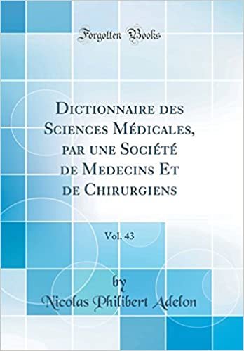 Dictionnaire des Sciences Médicales, par une Société de Medecins Et de Chirurgiens, Vol. 43 (Classic Reprint)