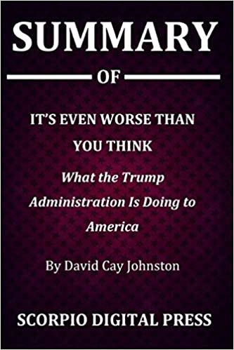Summary Of It's Even Worse than You Think: What the Trump Administration Is Doing to America By David Cay Johnston