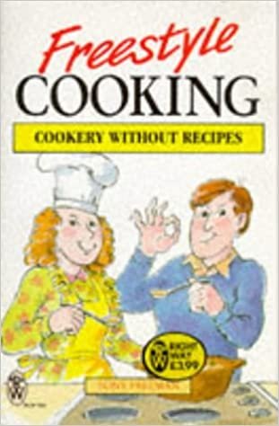 Freestyle Cooking: Cookery without Recipes (Right Way S.)