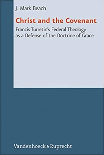 Christ And The Covenant: Francis TurretinS Federal Theology As A Defense Of The Doctrine Of Grace (Reformed Historical Theology)
