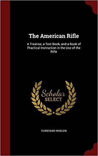 The American Rifle: A Treatise, a Text Book, and a Book of Practical Instruction in the Use of the Rifle indir