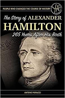 People Who Changed the Course of History: The Story of Alexander Hamilton 265 Years After His Birth