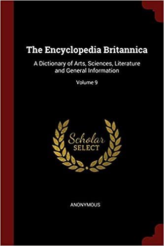 The Encyclopedia Britannica: A Dictionary of Arts, Sciences, Literature and General Information; Volume 9