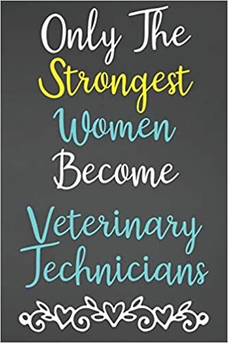 Only The Strongest Women Become Veterinary Technicians: Lined Notebook Journal For Veterinary Technicians Appreciation Gifts