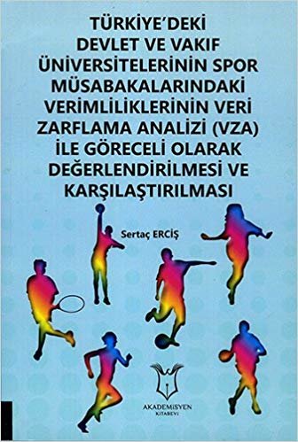 Türkiye'deki Devlet ve Vakıf Üniversitelerinin Spor Müsabakarındaki Verimlikliklerinin Veri Zarflama Analizi (VZA) ile Göreceli Olarak Değerlendirilmesi ve Karşılaştırılması