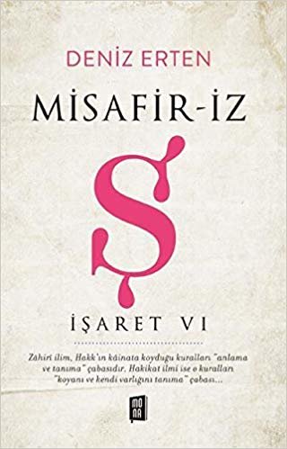 İşaret VI - Misafir-İz Ş: Zahiri ilim, Hakk'ın kainata koyduğu kuralları "anlama ve tanıma" çabasıdır. Hakikat ilmi ise o kuralları "koyanı ve kendi varlığını tanıma" çabası...