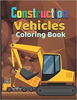 Construction vehicles Coloring Book: Easy book for boy’s kid’s toddler| Imagination learning in school and home Kids helping brain and imagination perfected for boys and girls