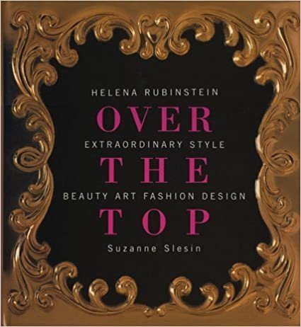 Over the Top: Helena Rubinstein Extraordinary Style Beauty Art Fashion Design: Over the Top - Extraordinary Style - Beauty, Art, Fashion, Design