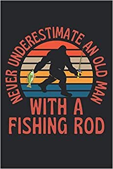 Never Underestimate An Old Man With A Fishing Rod: Lined Notebook Journal, ToDo Exercise Book, e.g. for exercise, or Diary (6" x 9") with 120 pages. indir