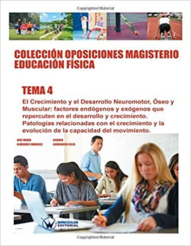 Colección Oposiciones Magisterio Educación Física. Tema 4: El Crecimiento y el Desarrollo Neuromotor, Óseo y Muscular. Factores endógenos y exógenos que repercuten en el desarrollo y crecimiento indir