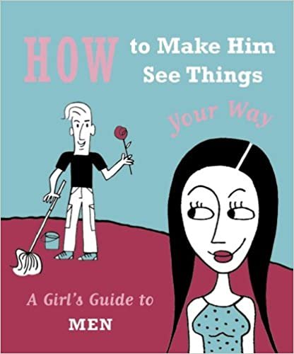 How to Make Him See Things Your Way: A Girl's Guide to Men indir
