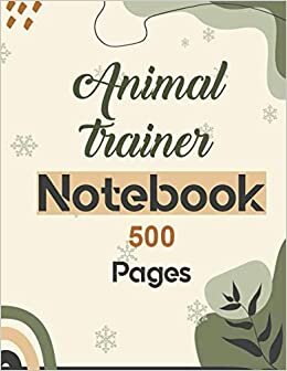 Animal trainer Notebook 500 Pages: Lined Journal for writing 8.5 x 11| Writing Skills Paper Notebook Journal | Daily diary Note taking Writing sheets