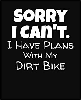 Sorry I Can't I Have Plans With My Dirt Bike: College Ruled Composition Notebook