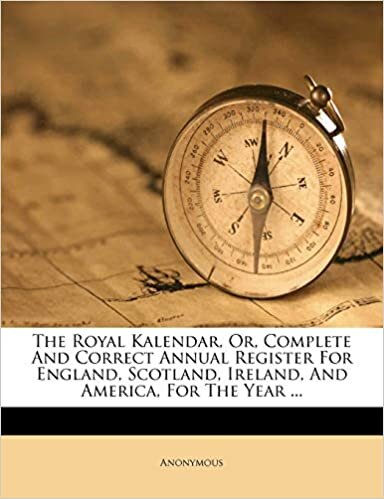 The Royal Kalendar, Or, Complete And Correct Annual Register For England, Scotland, Ireland, And America, For The Year ...