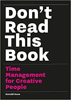 Don't Read this Book: Time Management for Creative People