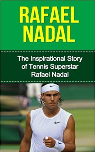 Rafael Nadal: The Inspirational Story of Tennis Superstar Rafael Nadal (Rafael Nadal Unauthorized Biography, Spain, Tennis Books)