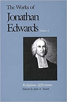 The Works of Jonathan Edwards, Vol. 2: Volume 2: Religious Affections: Religious Affections v. 2 (The Works of Jonathan Edwards Series)