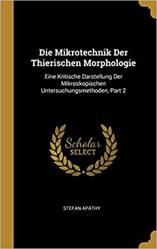 GER-MIKROTECHNIK DER THIERISCH: Eine Kritische Darstellung Der Mikroskopischen Untersuchungsmethoden, Part 2