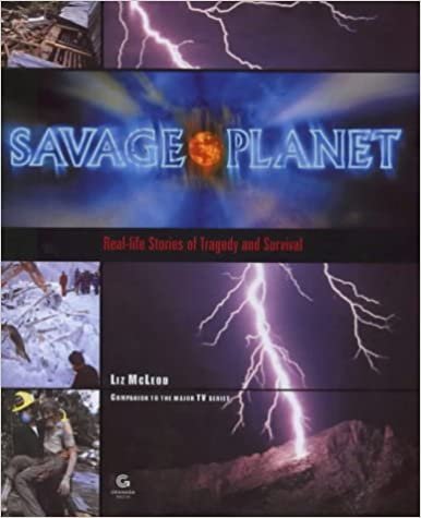 Savage Planet: Real-Life Stories of Tradegy and Survival: Real Life Stories of Tragedy and Survival in the Face of Nature's Extremes