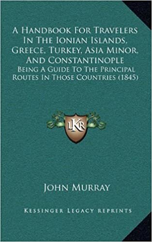 A Handbook for Travelers in the Ionian Islands, Greece, Turkey, Asia Minor, and Constantinople: Being a Guide to the Principal Routes in Those Countries (1845)