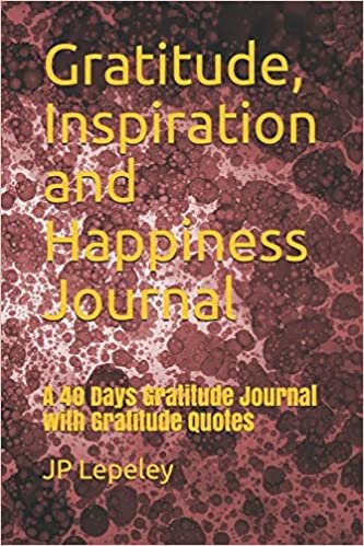 Gratitude, Inspiration and Happiness Journal: A 40 Days Gratitude Journal with Gratitude Quotes