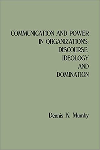 Communication and Power in Organizations: Discourse, Idealogy, and Domination: Discourse, Ideology, and Domination (People, Communication, Organization)