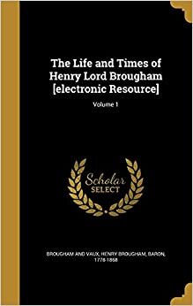 The Life and Times of Henry Lord Brougham [electronic Resource]; Volume 1 indir