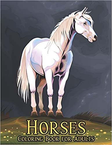 Horses Coloring Book for Adults: Stress Relieving Horses 50 One Sided Horses Designs to Color Coloring Book for Adult Gift for Horses Lovers Adult Coloring Book For Horse Lovers Men and Women