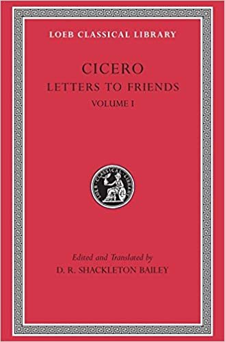 Cicero: v. 1: Letters to Friends (Loeb Classical Library)