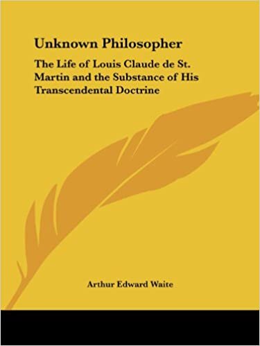 The Unknown Philosopher: Life of Louis Claude de St.Martin and the Substance of His Transcendental Doctrine