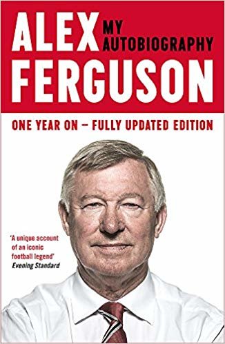 ALEX FERGUSON My Autobiography: The life story of Manchester United's iconic manager