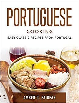 Portuguese Cooking: Easy Classic Recipes from Portugal