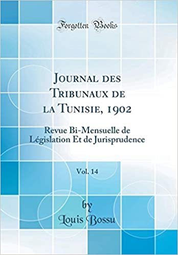 Journal des Tribunaux de la Tunisie, 1902, Vol. 14: Revue Bi-Mensuelle de Législation Et de Jurisprudence (Classic Reprint)