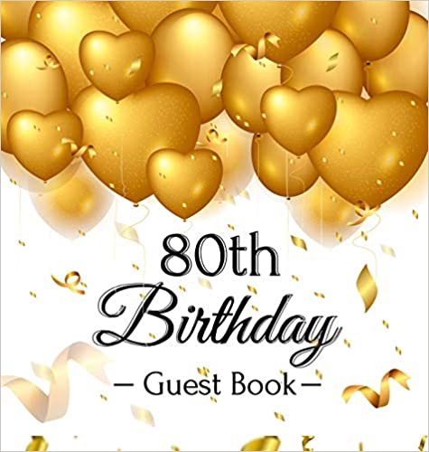 80th Birthday Guest Book: Gold Balloons Hearts Confetti Ribbons Theme,  Best Wishes from Family and Friends to Write in, Guests Sign in for Party, Gift Log, A Lovely Gift Idea, Hardback indir
