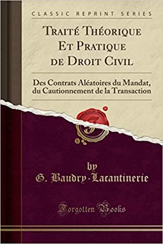 Traité Théorique Et Pratique de Droit Civil: Des Contrats Aléatoires du Mandat, du Cautionnement de la Transaction (Classic Reprint)