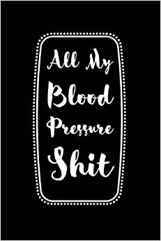 All My Blood Pressure Shit: Weekly, Daily Blood Pressure Journal Log Book | Health Blood Pressure Tracking Notebook at Home with daily AM – PM record, 6x9 inches, All 106 weeks (2 years)