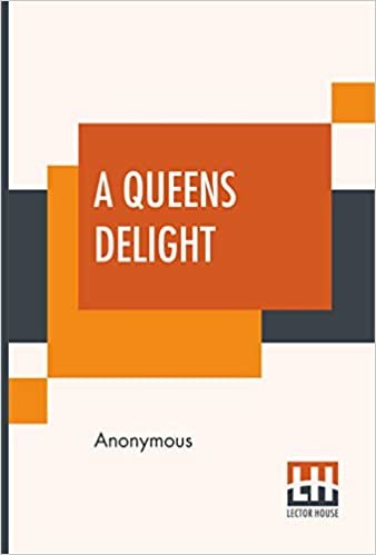 A Queens Delight: Or, The Art Of Preserving, Conserving And Candying. As Also A Right Knowledge Of Making Perfumes, And Distilling The Most Excellent Waters.