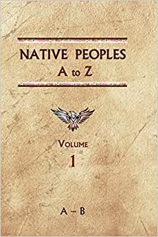 Native Peoples A to Z (Volume One): A Reference Guide to Native Peoples of the Western Hemisphere