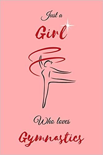 just a girl who loves gymnastics notebook: gymnastics Lovers Lined Notebook Journal Gifts for Women and Girls, Sister, Daughter, Mom; Cute Journal For ... Achievement Journals or girls Writing Journal