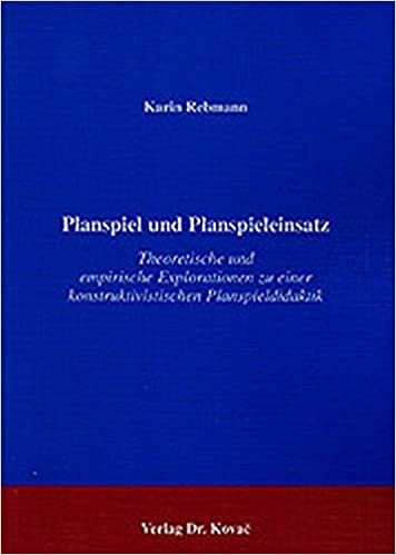 Planspiel und Planspieleinsatz . Theoretische und empirische Explorationen zu einer konstruktivistischen Planspieldidaktik (Didaktik in Forschung und Praxis)
