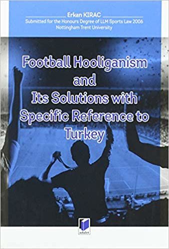 Football Hooliganism and Its Solutions with Specific Refernce to Turkey