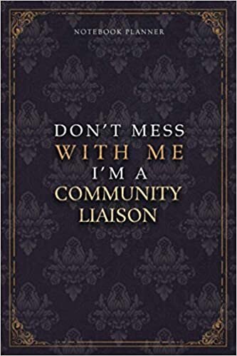 Notebook Planner Don’t Mess With Me I’m A Community Liaison Luxury Job Title Working Cover: 5.24 x 22.86 cm, Work List, 120 Pages, Teacher, Diary, Budget Tracker, 6x9 inch, A5, Pocket, Budget Tracker